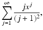 
$$\displaystyle{\sum _{j=1}^{\infty } \frac{jx^{j}} {(j + 1)^{2}},}$$
