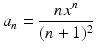 
$$\displaystyle{a_{n} = \frac{nx^{n}} {(n + 1)^{2}}}$$
