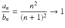 
$$\displaystyle{\frac{a_{n}} {b_{n}} = \frac{n^{2}} {(n + 1)^{2}} \rightarrow 1}$$
