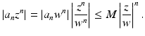 
$$\displaystyle{\vert a_{n}z^{n}\vert = \vert a_{ n}w^{n}\vert \left \vert \frac{z^{n}} {w^{n}}\right \vert \leq M\left \vert \frac{z} {w}\right \vert ^{n}.}$$
