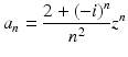 
$$\displaystyle{a_{n} = \frac{2 + (-i)^{n}} {n^{2}} z^{n}}$$
