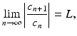 
$$\displaystyle{\lim _{n\rightarrow \infty }\left \vert \frac{c_{n+1}} {c_{n}} \right \vert = L,}$$
