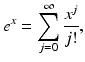 
$$\displaystyle{e^{x} =\sum _{ j=0}^{\infty }\frac{x^{j}} {j!},}$$
