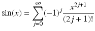 
$$\displaystyle{\sin (x) =\sum _{ j=0}^{\infty }(-1)^{j} \frac{x^{2j+1}} {(2j + 1)!}}$$
