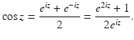 
$$\displaystyle{\cos z = \frac{e^{\mathit{iz}} + e^{-\mathit{iz}}} {2} = \frac{e^{2\mathit{iz}} + 1} {2e^{\mathit{iz}}}.}$$
