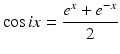 
$$\displaystyle{\cos \mathit{ix} = \frac{e^{x} + e^{-x}} {2} }$$
