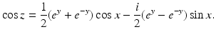 
$$\displaystyle{\cos z = \frac{1} {2}(e^{y} + e^{-y})\cos x - \frac{i} {2}(e^{y} - e^{-y})\sin x.}$$
