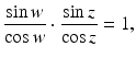 
$$\displaystyle{\frac{\sin w} {\cos w} \cdot \frac{\sin z} {\cos z} = 1,}$$
