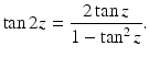 
$$\displaystyle{\tan 2z = \frac{2\tan z} {1 -\tan ^{2}z}.}$$
