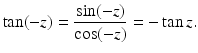 
$$\displaystyle{\tan (-z) = \frac{\sin (-z)} {\cos (-z)} = -\tan z.}$$
