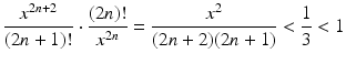 
$$\displaystyle{ \frac{x^{2n+2}} {(2n + 1)!} \cdot \frac{(2n)!} {x^{2n}} = \frac{x^{2}} {(2n + 2)(2n + 1)} < \frac{1} {3} < 1}$$
