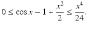 
$$\displaystyle{0 \leq \cos x - 1 + \frac{x^{2}} {2} \leq \frac{x^{4}} {24}.}$$
