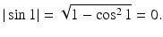 
$$\displaystyle{\vert \sin 1\vert = \sqrt{1 -\cos ^{2 } 1} = 0.}$$
