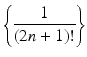 
$$\displaystyle{\left \{ \frac{1} {(2n + 1)!}\right \}}$$
