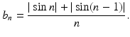 
$$\displaystyle{b_{n} = \frac{\vert \sin n\vert + \vert \sin (n - 1)\vert } {n}.}$$
