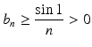 
$$\displaystyle{b_{n} \geq \frac{\sin 1} {n} > 0}$$
