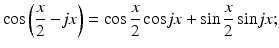 
$$\displaystyle{\cos \left (\frac{x} {2} -\mathit{jx}\right ) =\cos \frac{x} {2}\cos \mathit{jx} +\sin \frac{x} {2}\sin \mathit{jx};}$$
