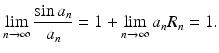 
$$\displaystyle{\lim _{n\rightarrow \infty }\frac{\sin a_{n}} {a_{n}} = 1 +\lim _{n\rightarrow \infty }a_{n}R_{n} = 1.}$$
