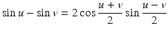 
$$\displaystyle{\sin u -\sin v = 2\cos \frac{u + v} {2} \sin \frac{u - v} {2} }$$
