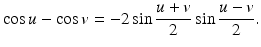 
$$\displaystyle{\cos u -\cos v = -2\sin \frac{u + v} {2} \sin \frac{u - v} {2}.}$$
