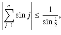 
$$\displaystyle{\left \vert \sum _{j=1}^{n}\sin j\right \vert \leq \frac{1} {\sin \frac{1} {2}},}$$
