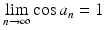 
$$\displaystyle{\lim _{n\rightarrow \infty }\cos a_{n} = 1}$$
