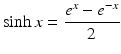 
$$\displaystyle{\sinh x = \frac{e^{x} - e^{-x}} {2} }$$
