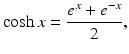 
$$\displaystyle{\cosh x = \frac{e^{x} + e^{-x}} {2},}$$
