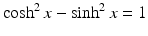 
$$\displaystyle{\cosh ^{2}x -\sinh ^{2}x = 1}$$
