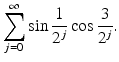 
$$\displaystyle{\sum _{j=0}^{\infty }\sin \frac{1} {2^{j}}\cos \frac{3} {2^{j}}.}$$
