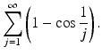 
$$\displaystyle{\sum _{j=1}^{\infty }\left (1 -\cos \frac{1} {j}\right ).}$$
