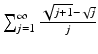 
$$\sum _{j=1}^{\infty }\frac{\sqrt{j+1}-\sqrt{j}} {j}$$
