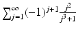 
$$\sum _{j=1}^{\infty }(-1)^{j+1} \frac{j^{2}} {j^{3}+1}$$
