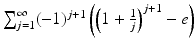 
$$\sum _{j=1}^{\infty }(-1)^{j+1}\left (\left (1 + \frac{1} {j}\right )^{j+1} - e\right )$$
