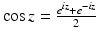 
$$\cos z = \frac{e^{\mathit{iz}}+e^{-\mathit{iz}}} {2}$$
