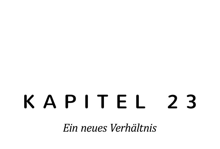 %c3%9cberschriften_0000s_0009_-Kapitel-23-Ein-neues-Verh%c3%a4ltnis.png