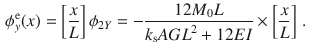 $$\begin{aligned} \phi _y^\text {e}(x)&=\left[ \frac{x}{L}\right] \phi _{2Y} =-\frac{12M_0L}{k_\text {s}{} { AGL}^2+12{ EI}}\times \left[ \frac{x}{L}\right] \,. \end{aligned}$$