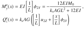 $$\begin{aligned} M_y^\text {e}(x)&=EI\left[ \frac{1}{L}\right] \phi _{2Y}=-\frac{12EIM_0}{k_\text {s}{} { AGL}^2+12{ EI}}\,,\\ \nonumber Q_z^\text {e}(x)&=k_\text {s}AG\left( \left[ \frac{1}{L}\right] u_{2Z} +\left[ \frac{x}{L}\right] \phi _{2Y}\right) \end{aligned}$$