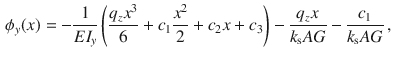 $$\begin{aligned} \phi _y(x)&=-\frac{1}{EI_y}\left( \frac{q_zx^3}{6}+c_1\frac{x^2}{2}+c_2x+c_3\right) -\frac{q_zx}{k_\text {s}AG}-\frac{c_1}{k_\text {s}AG}\,,\end{aligned}$$