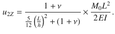 $$\begin{aligned} u_{2Z}=\frac{1+\nu }{\tfrac{5}{12}\left( \tfrac{L}{h}\right) ^2+(1+\nu )}\times \frac{M_0L^2}{2EI}\,. \end{aligned}$$