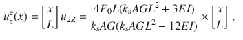 $$\begin{aligned} u_z^\text {e}(x)&=\left[ \frac{x}{L}\right] u_{2Z} =\frac{4F_0L(k_\text {s}{} { AGL}^2+3EI)}{k_\text {s}AG(k_\text {s}{} { AGL}^2+12EI)}\times \left[ \frac{x}{L}\right] \,,\end{aligned}$$