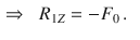 $$\begin{aligned} \Rightarrow \;\;R_{1Z}&=-F_0\,. \end{aligned}$$