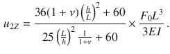 $$\begin{aligned} u_{2Z}=\frac{36(1+\nu )\left( \tfrac{h}{L}\right) ^2+60}{25\left( \tfrac{L}{h}\right) ^2\tfrac{1}{1+\nu }+60}\times \frac{F_0L^3}{3EI}\,. \end{aligned}$$