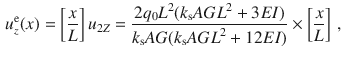 $$\begin{aligned} u_z^\text {e}(x)&=\left[ \frac{x}{L}\right] u_{2Z} =\frac{2q_0L^2(k_\text {s}{} { AGL}^2+3EI)}{k_\text {s}AG(k_\text {s}{} { AGL}^2+12EI)}\times \left[ \frac{x}{L}\right] \,,\end{aligned}$$