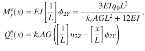 $$\begin{aligned} M_y^\text {e}(x)&=EI\left[ \frac{1}{L}\right] \phi _{2Y}=-\frac{3EIq_0L^2}{k_\text {s}{} { AGL}^2+12{ EI}}\,,\\ \nonumber Q_z^\text {e}(x)&=k_\text {s}AG\left( \left[ \frac{1}{L}\right] u_{2Z} +\left[ \frac{x}{L}\right] \phi _{2Y}\right) \end{aligned}$$