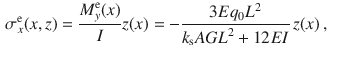 $$\begin{aligned} \sigma _x^\text {e}(x, z)&=\frac{M_y^\text {e}(x)}{I}z(x) =-\frac{3Eq_0L^2}{k_\text {s}{} { AGL}^2+12{ EI}}\, z(x)\,,\end{aligned}$$