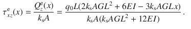 $$\begin{aligned} \tau _{xz}^\text {e}(x)&=\frac{Q_z^\text {e}(x)}{k_\text {s}A}=\frac{q_0L(2k_\text {s}{} { AGL}^2+6EI-3k_\text {s}AGLx)}{k_\text {s}A(k_\text {s}{} { AGL}^2+12EI)}\,. \end{aligned}$$