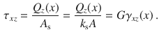 $$\begin{aligned} \tau _{xz} = \frac{Q_z(x)}{A_\text {s}}= \frac{Q_z(x)}{k_\text {s}A}=G\gamma _{xz}(x)\,. \end{aligned}$$