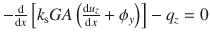 $$-\frac{\mathrm{d}}{\mathrm{d}x}\left[ k_\text {s}GA\left( \frac{\mathrm{d}u_z}{\mathrm{d}x}+\phi _y\right) \right] ^{}_{}-q_z=0$$