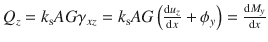 $$Q_{z}=k_\text {s}AG\gamma _{xz}=k_\text {s}AG\left( \frac{\mathrm{d}u_z}{\mathrm{d}x}+\phi _y\right) ^{}_{}=\frac{\mathrm{d}M_y}{\mathrm{d}x}$$